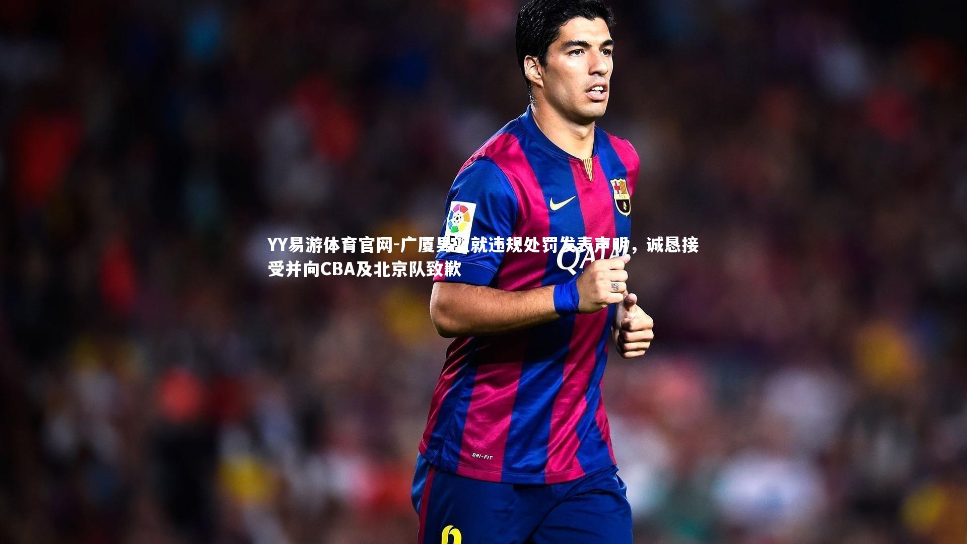 广厦男篮就违规处罚发表声明,诚恳接受并向CBA及北京队致歉